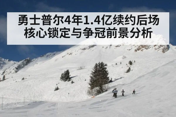 勇士普尔4年1.4亿续约后场核心锁定与争冠前景分析（jiuyou）