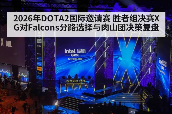 2026年DOTA2国际邀请赛 胜者组决赛XG对Falcons分路选择与肉山团决策复盘 | jiuyou